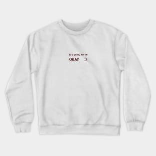 Its going to be OKAY Crewneck Sweatshirt